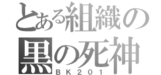 とある組織の黒の死神（ＢＫ２０１）