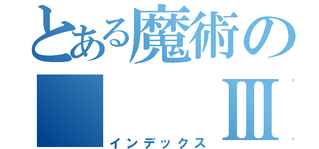 とある魔術の　　　Ⅲ（インデックス）