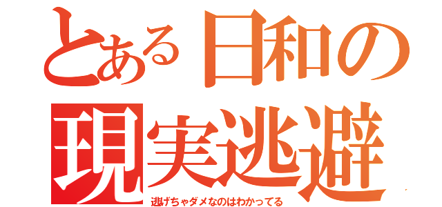 とある日和の現実逃避（逃げちゃダメなのはわかってる）