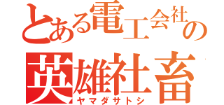 とある電工会社の英雄社畜（ヤマダサトシ）