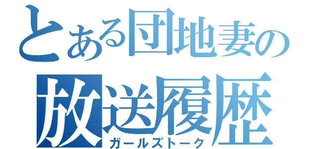 とある団地妻の放送履歴（ガールズトーク）