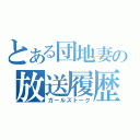 とある団地妻の放送履歴（ガールズトーク）