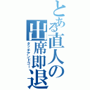 とある直人の出席即退室（タッチアンドゴー）