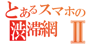 とあるスマホの渋滞網Ⅱ（）