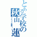 とある学校の秋山 蓮Ⅱ（イケメン感謝！）