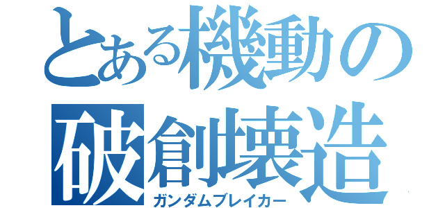 とある機動の破創壊造（ガンダムブレイカー）