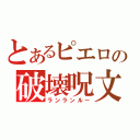 とあるピエロの破壊呪文（ランランルー）