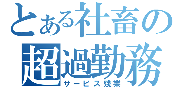 とある社畜の超過勤務（サービス残業）