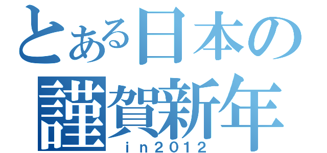 とある日本の謹賀新年（　ｉｎ２０１２）