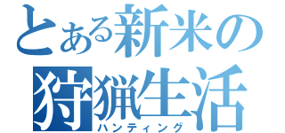 とある新米の狩猟生活（ハンティング）