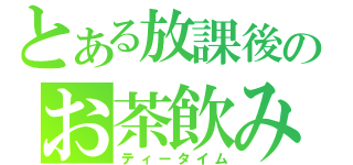 とある放課後のお茶飲み会（ティータイム）