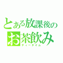 とある放課後のお茶飲み会（ティータイム）