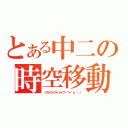 とある中二の時空移動（ノスタルジアドライブヽ（＊゜д゜）ノ）