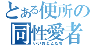 とある便所の同性愛者（いいおとこたち）