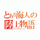 とある海人の陸上物語（トランザムストーリー）