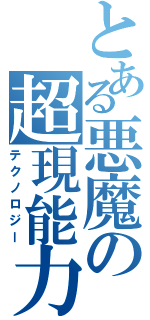 とある悪魔の超現能力（テクノロジー）