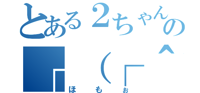 とある２ちゃんの┌（┌＾ｏ＾）┐（ほもぉ）