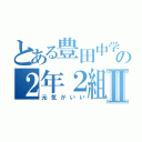 とある豊田中学校の２年２組Ⅱ（元気がいい）