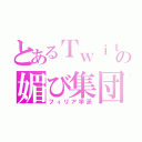 とあるＴｗｉｔｔｅｒの媚び集団（フィリア学派）