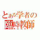 とある学者の臨時教師（木山先生）