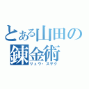 とある山田の錬金術（リュウ・スザク）