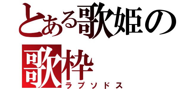 とある歌姫の歌枠（ラプソドス）