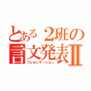 とある２班の言文発表Ⅱ（プレゼンテーション）