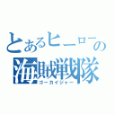 とあるヒーローの海賊戦隊（ゴーカイジャー）