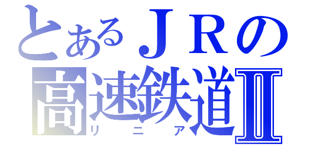 とあるＪＲの高速鉄道Ⅱ（リニア）