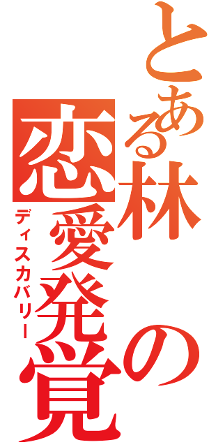 とある林の恋愛発覚（ディスカバリー）