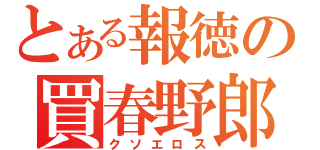 とある報徳の買春野郎（クソエロス）