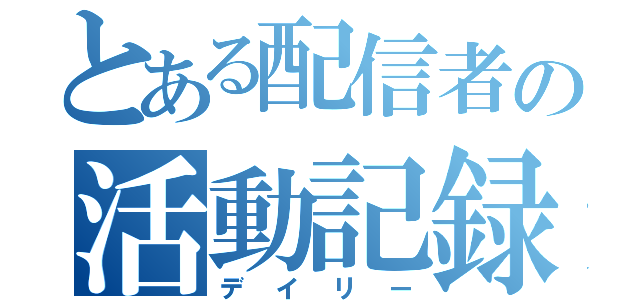 とある配信者の活動記録（デイリー）