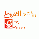 とある引きこもりの愛子（学校こいや）