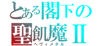 とある閣下の聖飢魔Ⅱ（ヘヴィメタル）