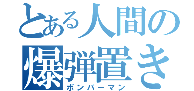 とある人間の爆弾置き（ボンバーマン）