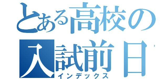 とある高校の入試前日（インデックス）