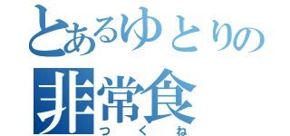 とあるゆとりの非常食（つくね）