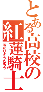 とある高校の紅蓮騎士（おだりょうたろう）