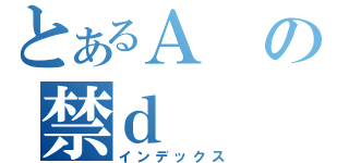 とあるＡの禁ｄ（インデックス）