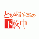 とある帰宅部の下校中（ＧＨＱ）