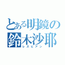 とある明鏡の鈴木沙耶（レズビアン）