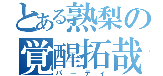 とある熟梨の覚醒拓哉勢（パーティ）