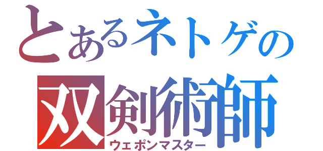 とあるネトゲの双剣術師（ウェポンマスター）