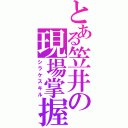 とある笠井の現場掌握（シラケスキル）