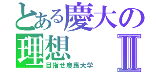 とある慶大の理想Ⅱ（目指せ慶應大学）