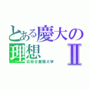 とある慶大の理想Ⅱ（目指せ慶應大学）