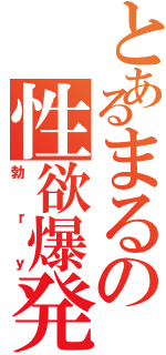 とあるまるの性欲爆発Ⅱ（勃ｒｙ）