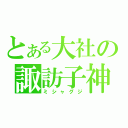 とある大社の諏訪子神（ミシャグジ）