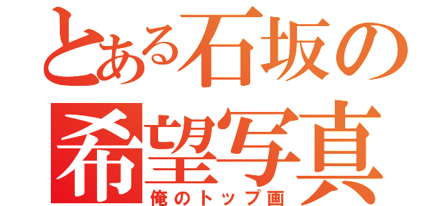 とある石坂の希望写真（俺のトップ画）