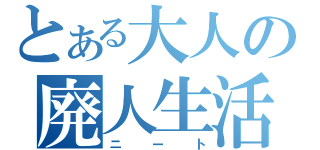 とある大人の廃人生活（ニート）